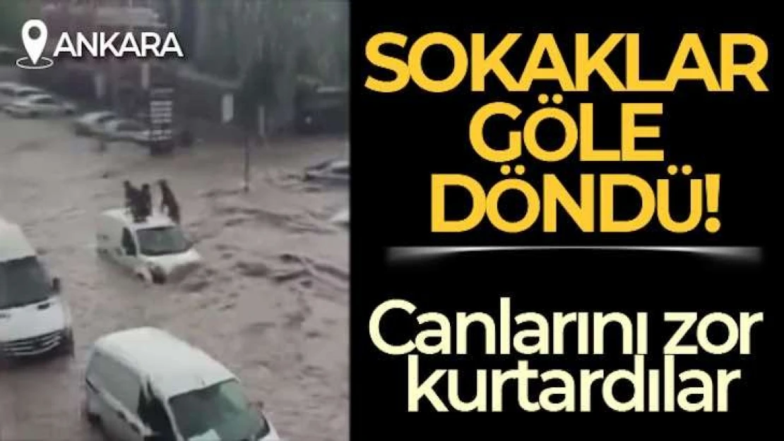 Ankara'da sokaklar göle döndü, canlarını zor kurtardılar