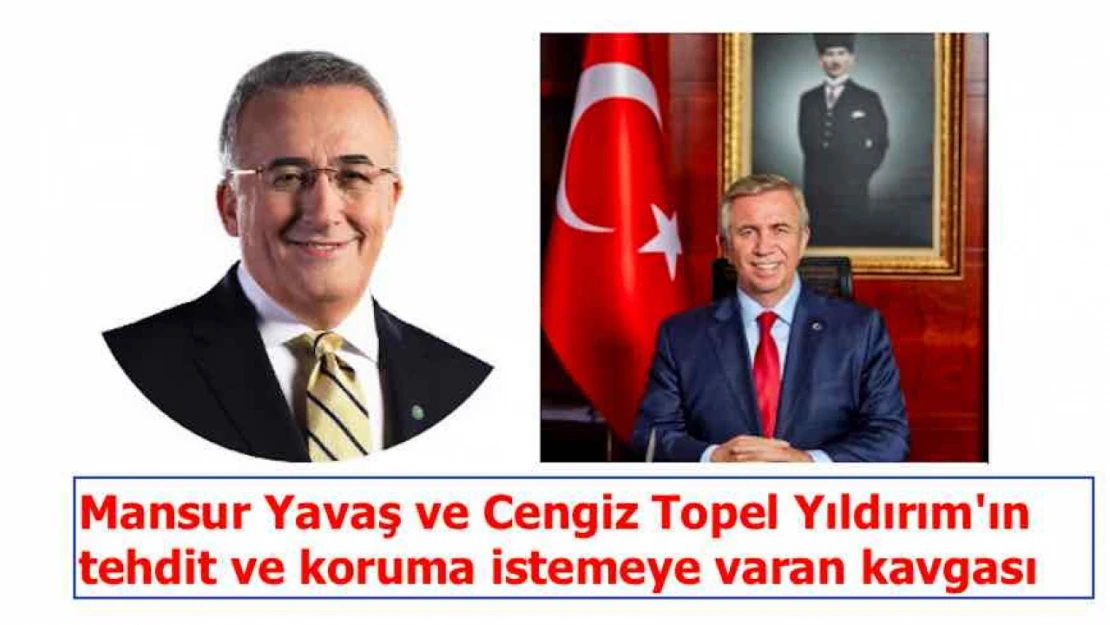 Ankara'da Yavaş ve Yıldırım'ın tehdit ve koruma istemeye varan kavgası