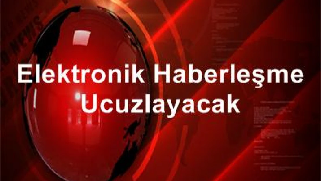 Elektronik haberleşme ucuzlayacak