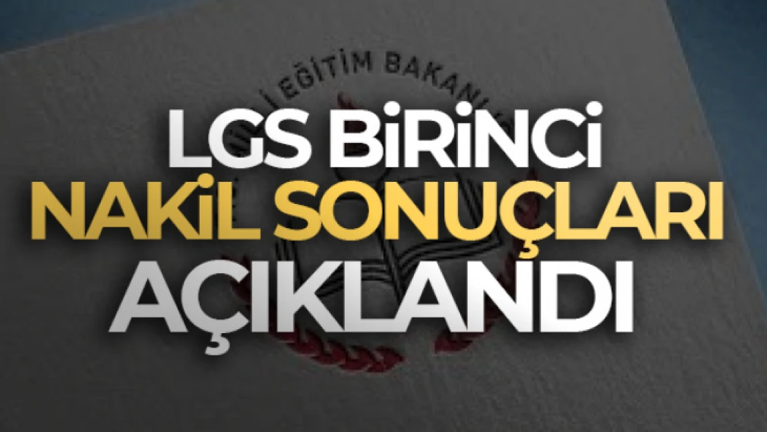 LGS kapsamında yerleştirmeye esas birinci nakil sonuçları açıklandı