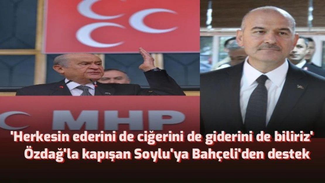 Özdağ'la kapışan Soylu'ya Bahçeli'den tam destek: Herkesin ederini de ciğerini de giderini de biliriz