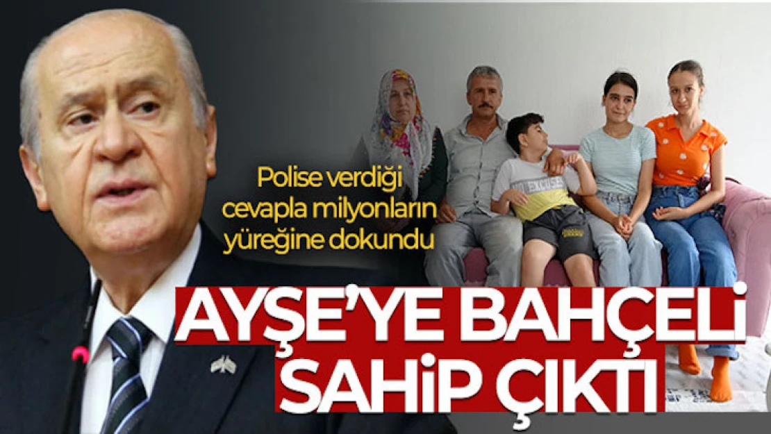 Polise verdiği cevapla milyonların yüreğine dokunan Ayşe'ye Devlet Bahçeli sahip çıktı