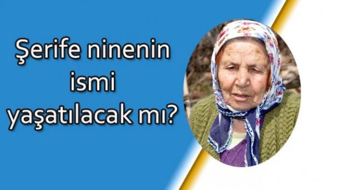 Şerife ninenin ismi yaşatılsın mı?