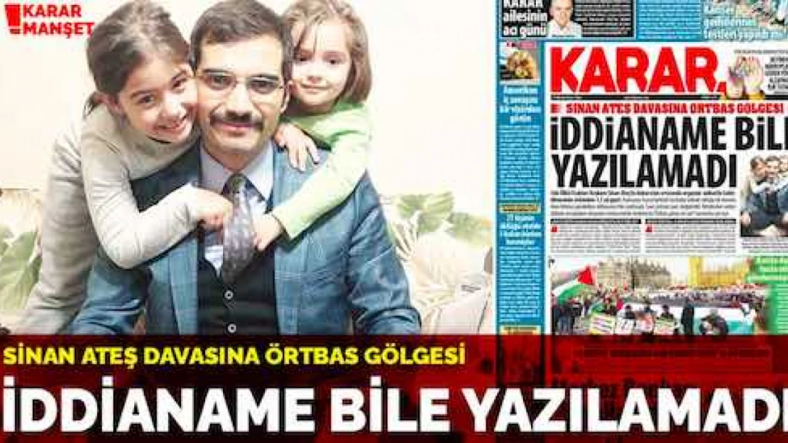 Sinan Ateş dosyasına örtbas gölgesi: İddianame bile yazılamadı