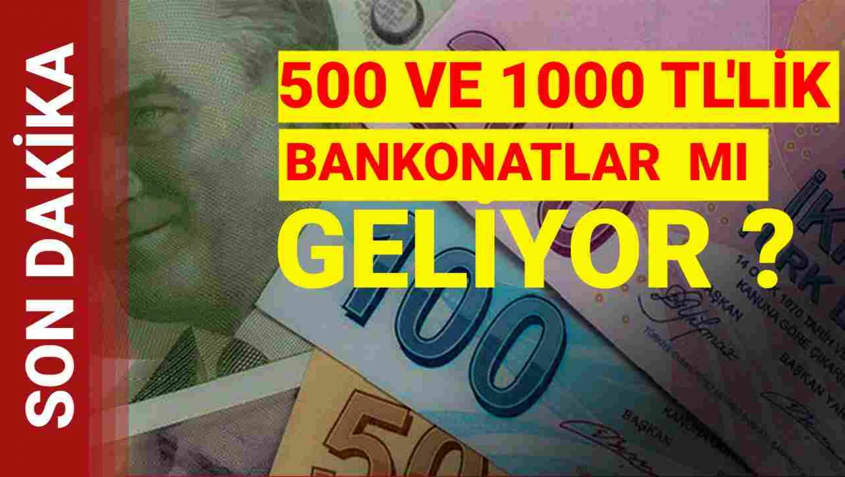 500 TL'lik banknotlar mı geliyor?