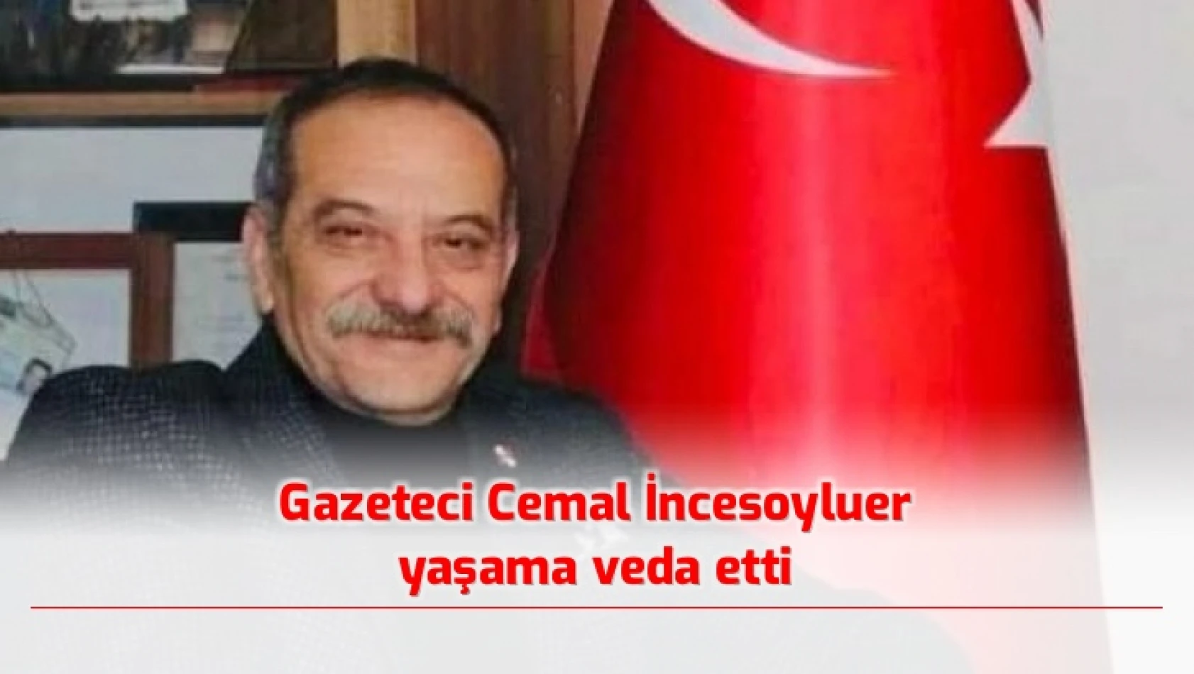 Duayen gazeteci yazar Cemal İncesoyluer yaşama veda etti