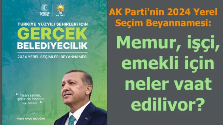 AK Parti'nin 2024 Yerel Seçim Beyannamesi'nde memur, işçi, emekli için neler vadediliyor?