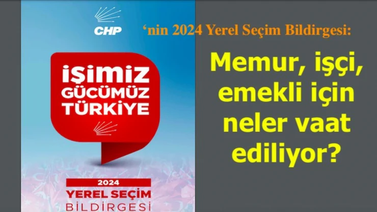 CHP'nin 2024 Yerel Seçim Bildirgesi'nde memur, işçi, emekli için neler vadediliyor?
